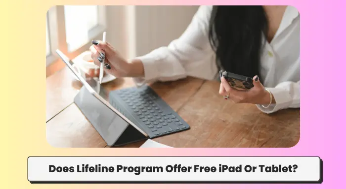 Does Lifeline Program Offer Free iPad Or Tablet?