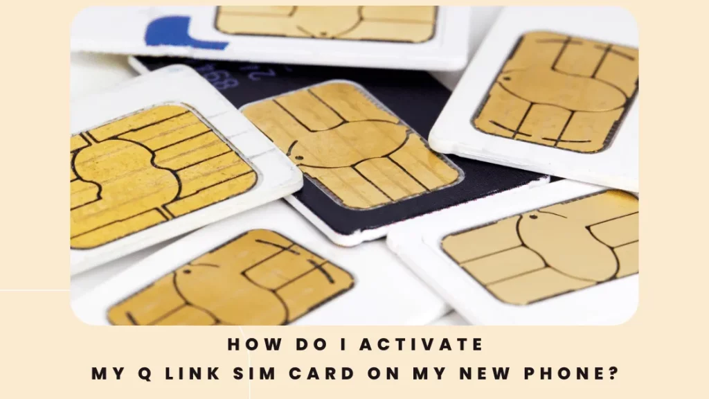 How do I activate my Q Link SIM card on my new phone