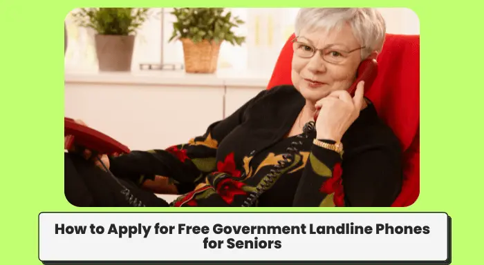 How to Apply for Free Government Landline Phones for Seniors