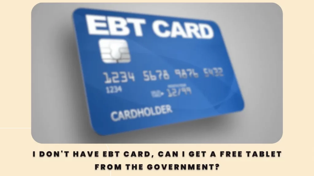 I don't have EBT Card, Can I get a free tablet from the government